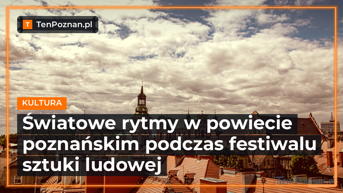 Światowe rytmy w powiecie poznańskim podczas festiwalu sztuki ludowej