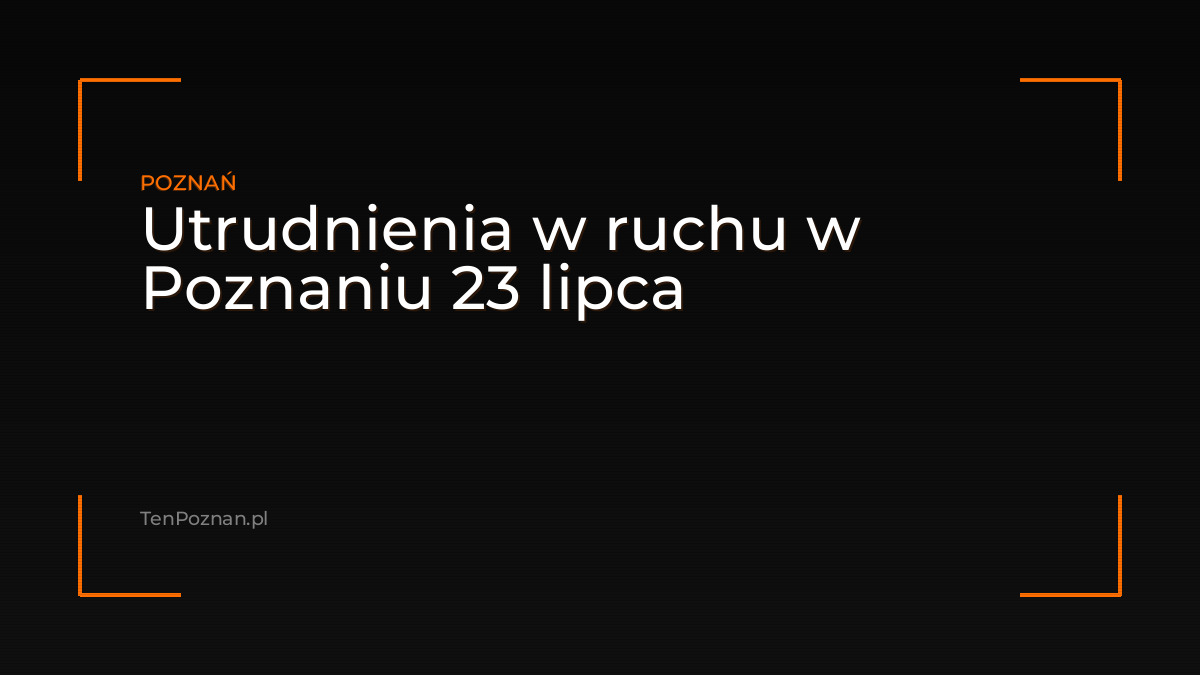 Utrudnienia w ruchu w Poznaniu 23 lipca