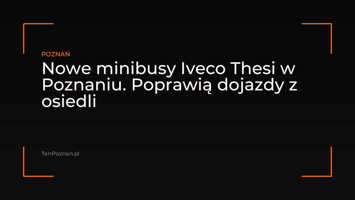 Nowe minibusy Iveco Thesi w Poznaniu. Poprawią dojazdy z osiedli