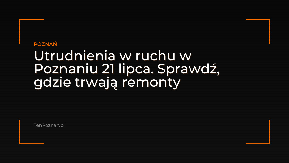 Utrudnienia w ruchu w Poznaniu 21 lipca. Sprawdź, gdzie trwają remonty